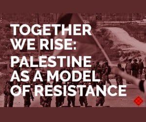 Together We Rise: Palestine as a Model of Resistance